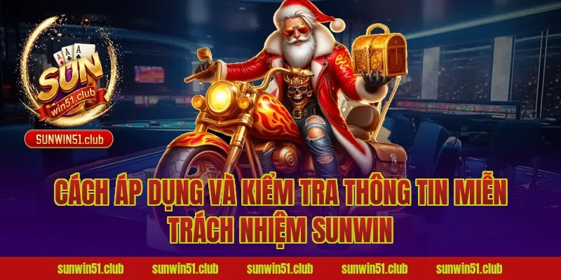 Cách áp dụng và kiểm tra thông tin miễn trách nhiệm Sunwin