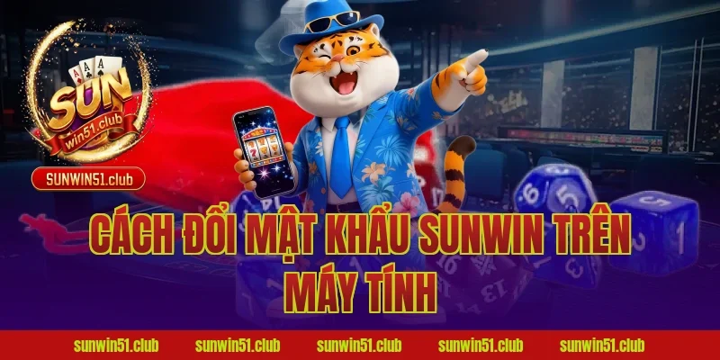Cách đổi mật khẩu Sunwin trên máy tính