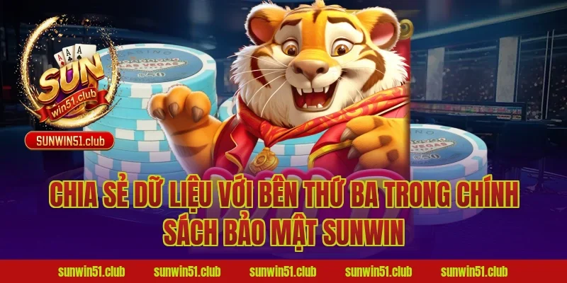 Chia sẻ dữ liệu với bên thứ ba trong chính sách bảo mật sunwin