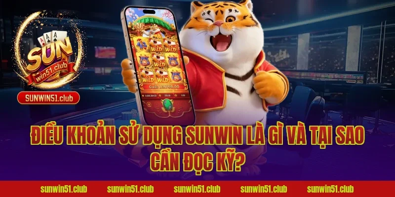 Điều Khoản Sử Dụng Sunwin Là Gì Và Tại Sao Cần Đọc Kỹ?