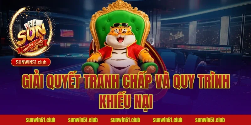Giải Quyết Tranh Chấp Và Quy Trình Khiếu Nại