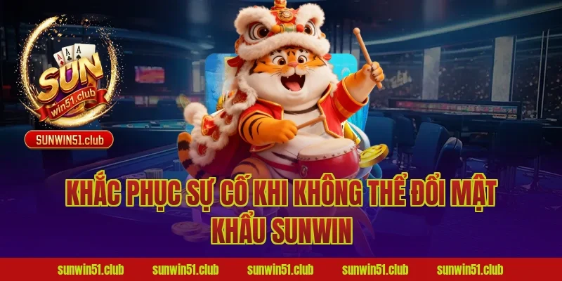 Khắc phục sự cố khi không thể đổi mật khẩu Sunwin