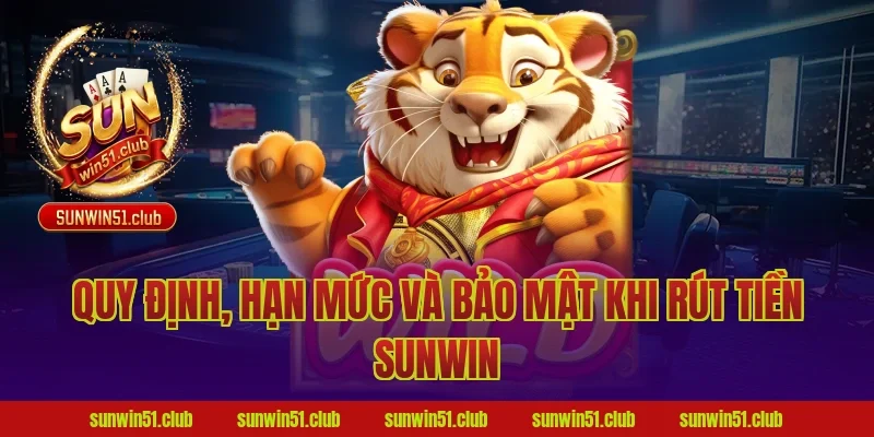 Quy định, hạn mức và bảo mật khi rút tiền Sunwin