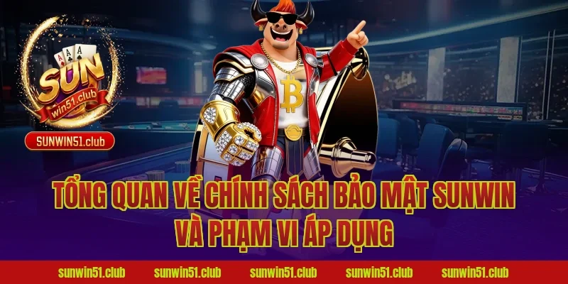 Tổng quan về chính sách bảo mật sunwin và phạm vi áp dụng
