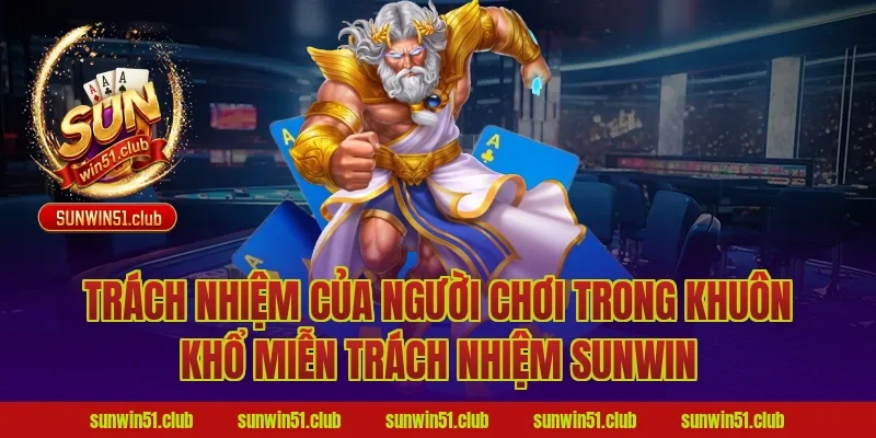 Trách nhiệm của người chơi trong khuôn khổ miễn trách nhiệm Sunwin